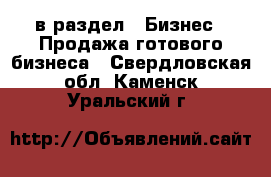 в раздел : Бизнес » Продажа готового бизнеса . Свердловская обл.,Каменск-Уральский г.